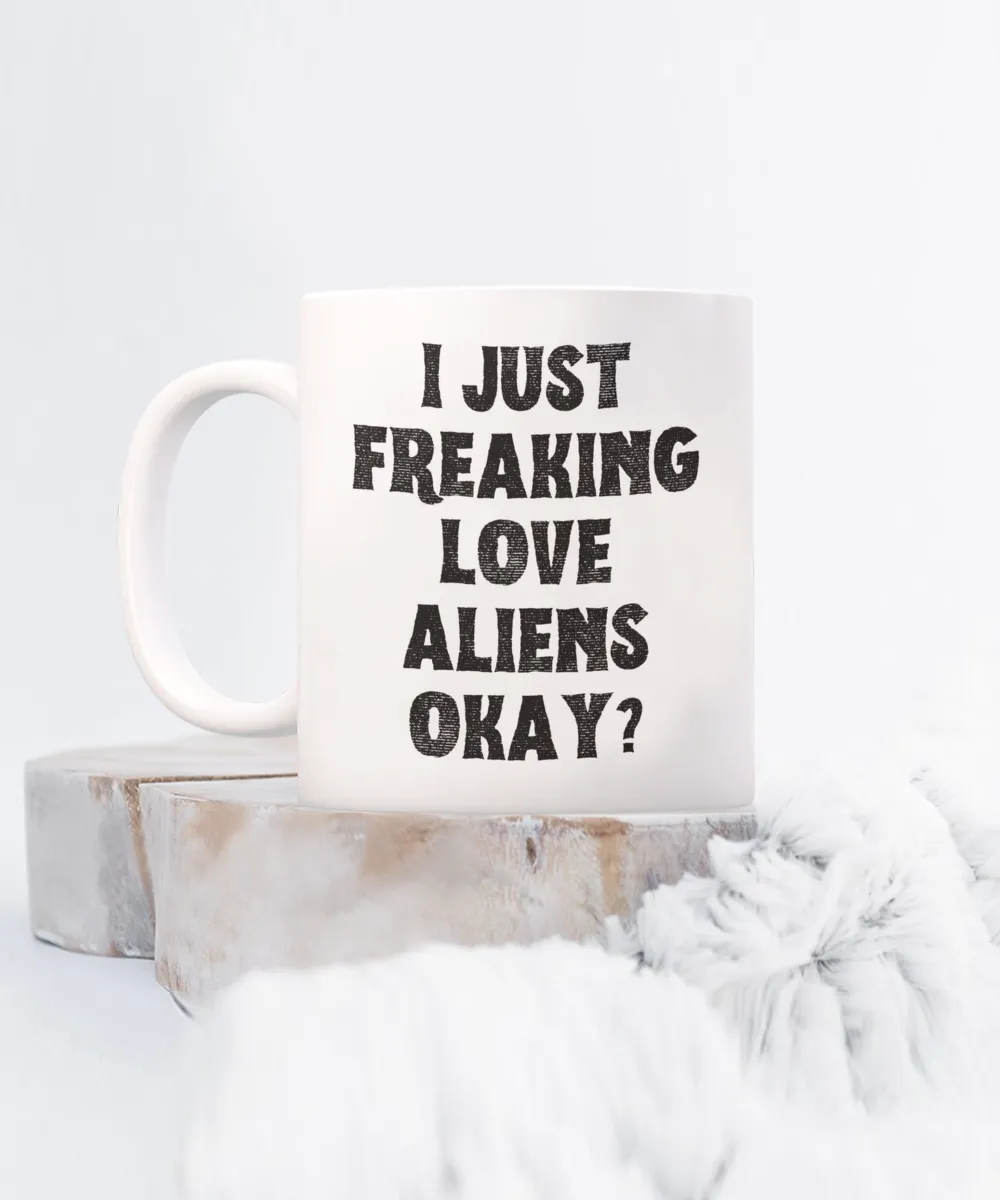 Alien Mug, Alien Gifts, Supernatural Mug, I Just Freaking Love Aliens Okay Coffee Cup