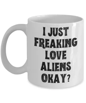 Alien Mug, Alien Gifts, Supernatural Mug, I Just Freaking Love Aliens Okay Coffee Cup