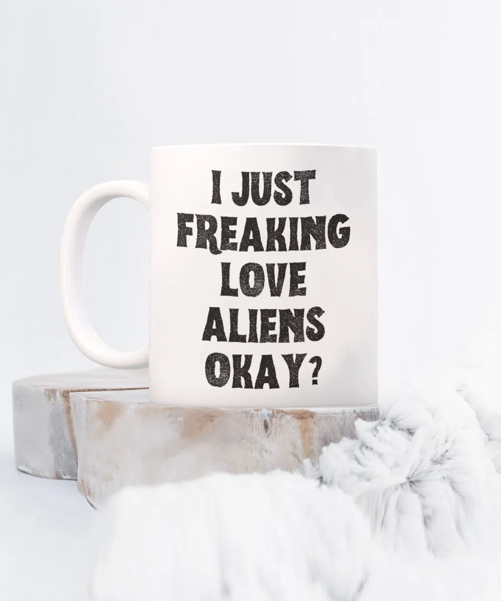 Alien Mug, Alien Gifts, Supernatural Mug, I Just Freaking Love Aliens Okay Coffee Cup