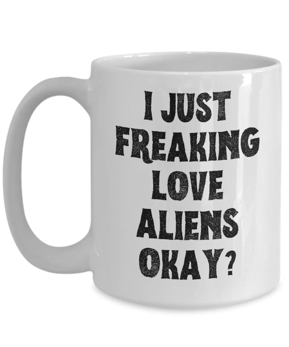 Alien Mug, Alien Gifts, Supernatural Mug, I Just Freaking Love Aliens Okay Coffee Cup