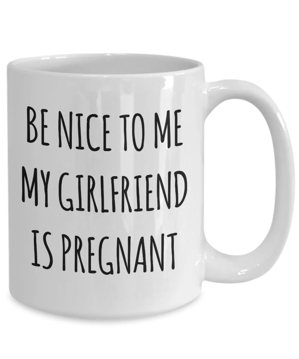 Be Nice to Me My Girlfriend is Pregnant Mug Expecting Dad Gift New Father Father's Day Gifts Funny Coffee Cup Pregnancy Announcement Daddy To Be