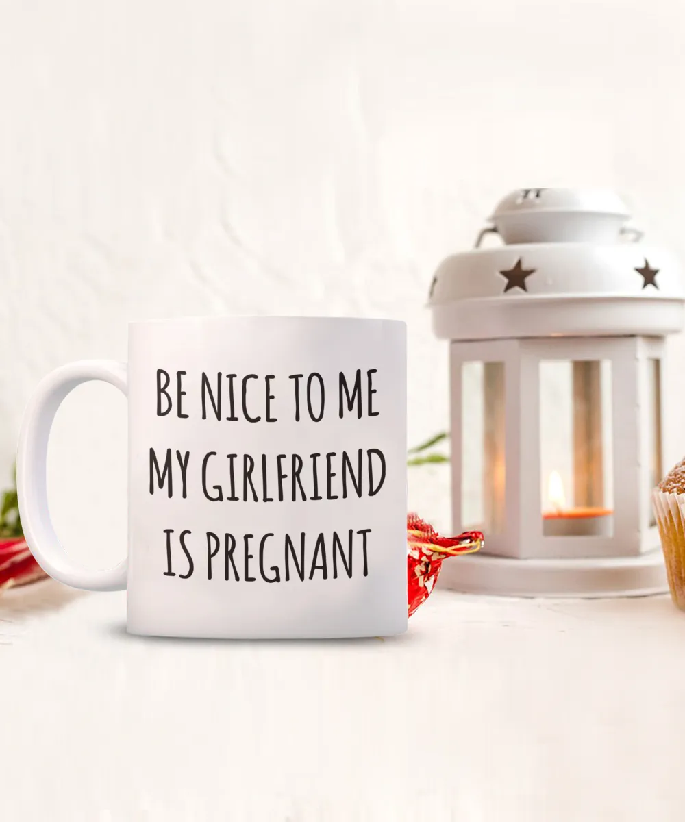 Be Nice to Me My Girlfriend is Pregnant Mug Expecting Dad Gift New Father Father's Day Gifts Funny Coffee Cup Pregnancy Announcement Daddy To Be