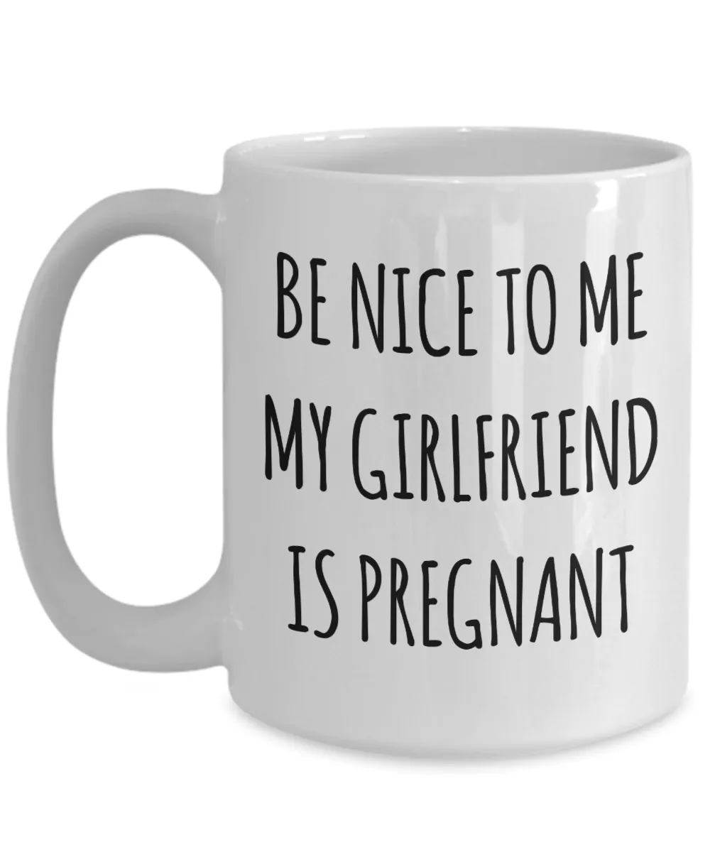 Be Nice to Me My Girlfriend is Pregnant Mug Expecting Dad Gift New Father Father's Day Gifts Funny Coffee Cup Pregnancy Announcement Daddy To Be