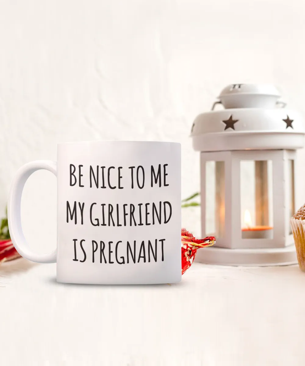 Be Nice to Me My Girlfriend is Pregnant Mug Expecting Dad Gift New Father Father's Day Gifts Funny Coffee Cup Pregnancy Announcement Daddy To Be