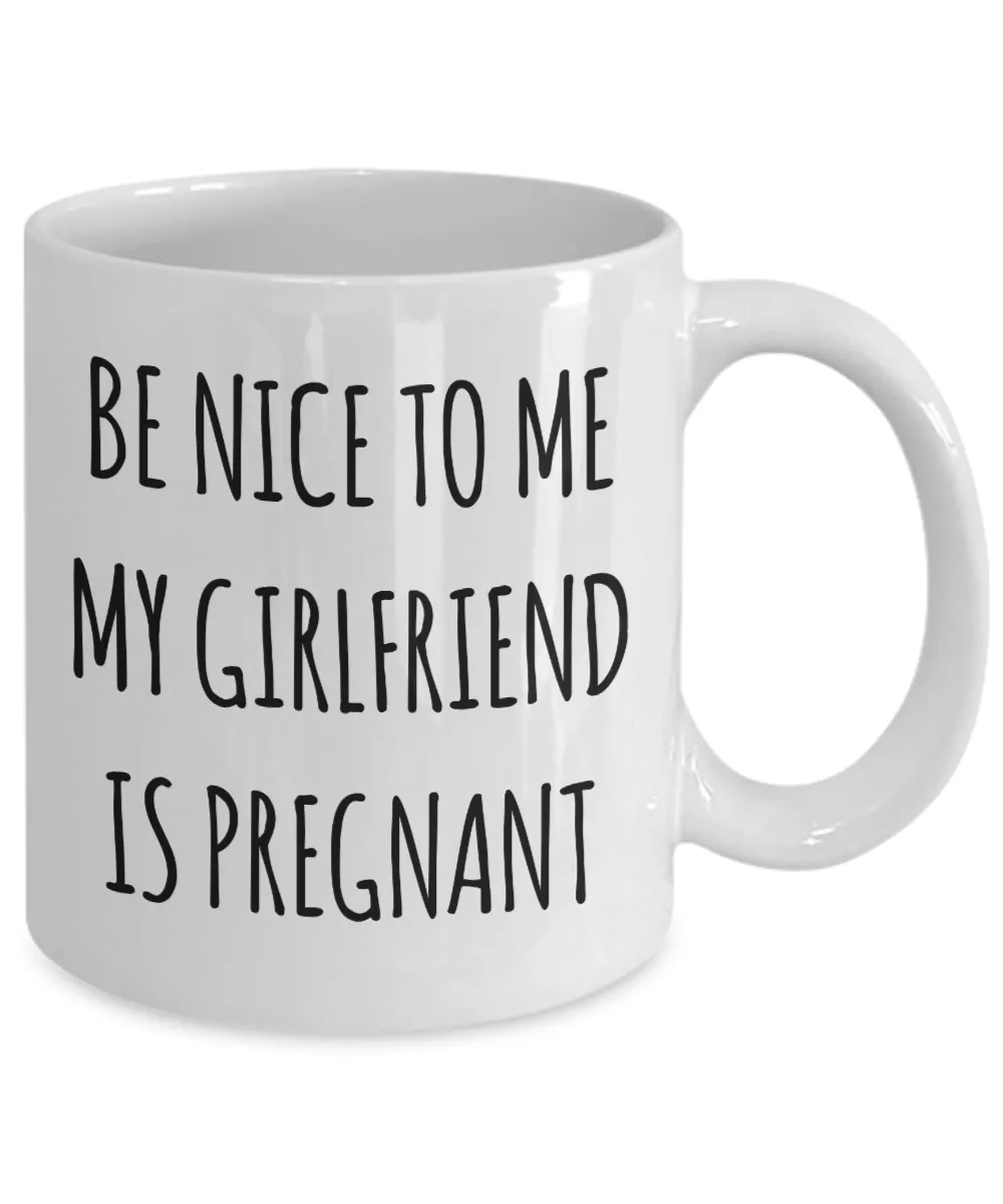 Be Nice to Me My Girlfriend is Pregnant Mug Expecting Dad Gift New Father Father's Day Gifts Funny Coffee Cup Pregnancy Announcement Daddy To Be