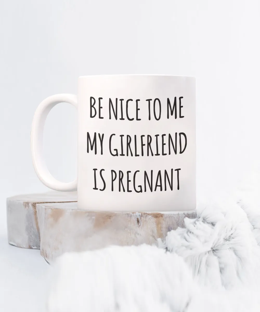 Be Nice to Me My Girlfriend is Pregnant Mug Expecting Dad Gift New Father Father's Day Gifts Funny Coffee Cup Pregnancy Announcement Daddy To Be