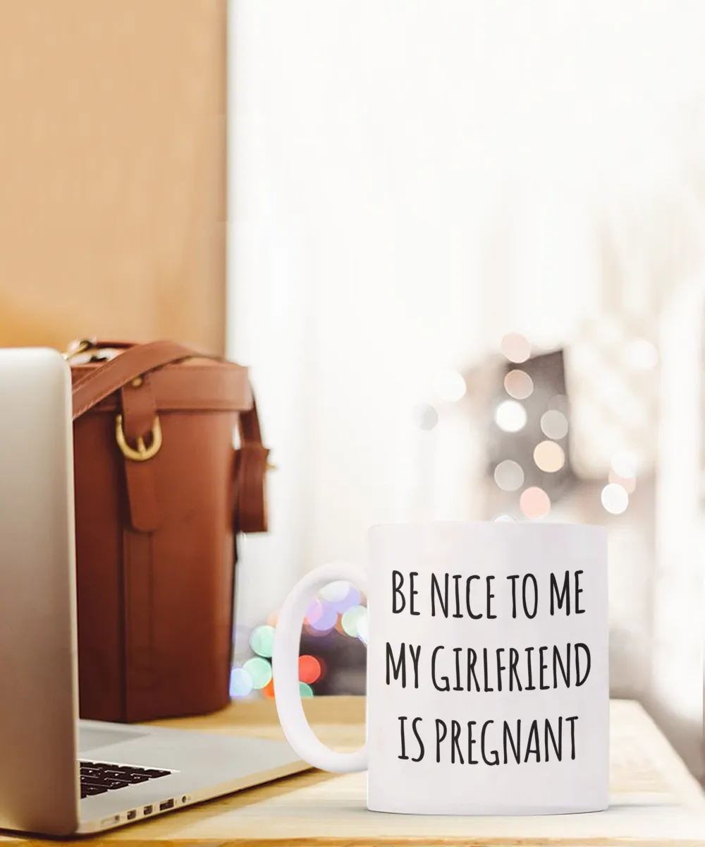 Be Nice to Me My Girlfriend is Pregnant Mug Expecting Dad Gift New Father Father's Day Gifts Funny Coffee Cup Pregnancy Announcement Daddy To Be