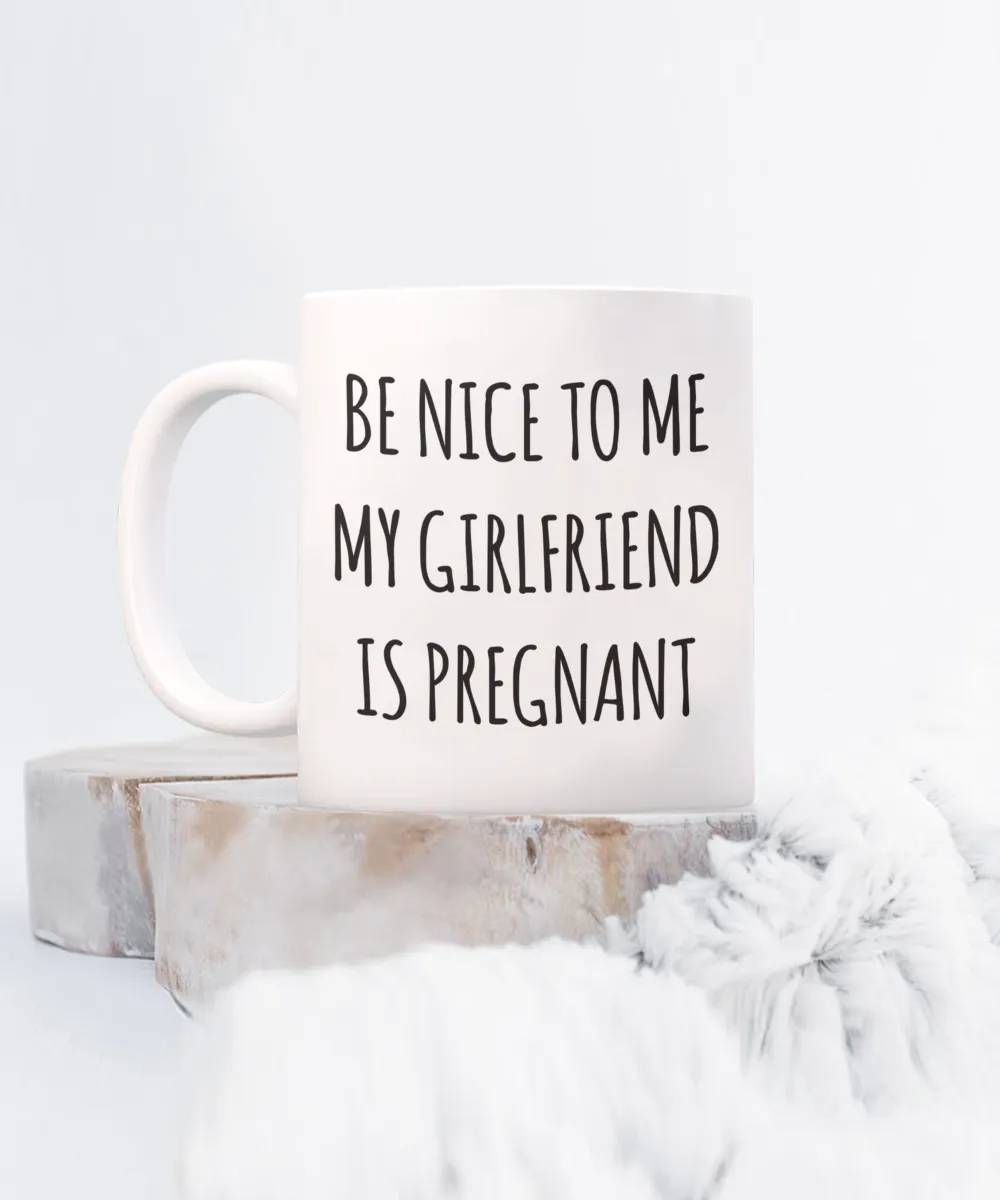 Be Nice to Me My Girlfriend is Pregnant Mug Expecting Dad Gift New Father Father's Day Gifts Funny Coffee Cup Pregnancy Announcement Daddy To Be