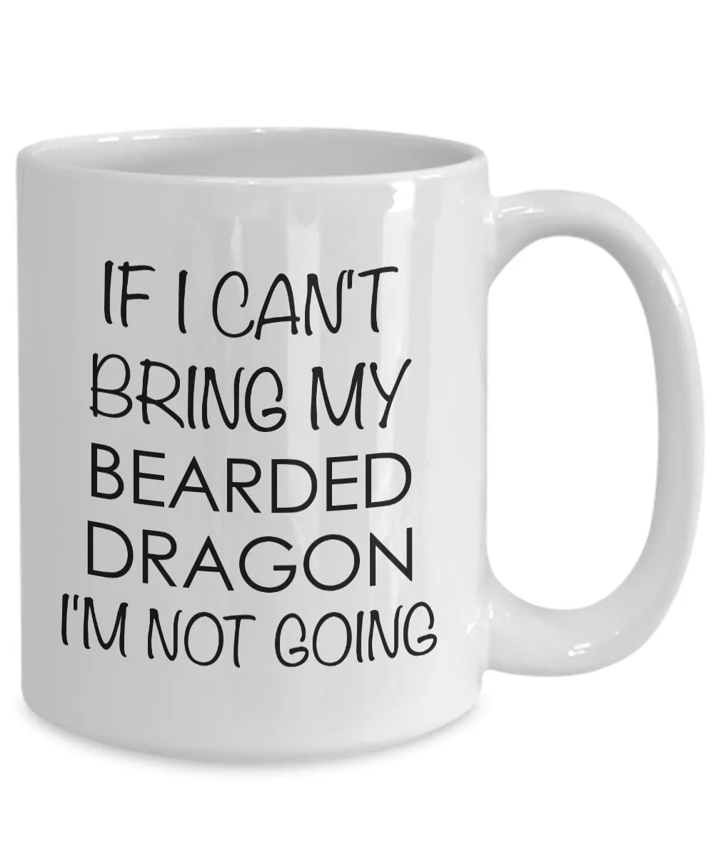 Bearded Dragon Mug Bearded Dragon Gifts - If I Can't Bring My Bearded Dragon I'm Not Going Funny Coffee Mug Ceramic Cup