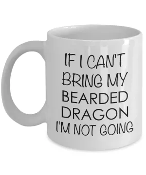 Bearded Dragon Mug Bearded Dragon Gifts - If I Can't Bring My Bearded Dragon I'm Not Going Funny Coffee Mug Ceramic Cup