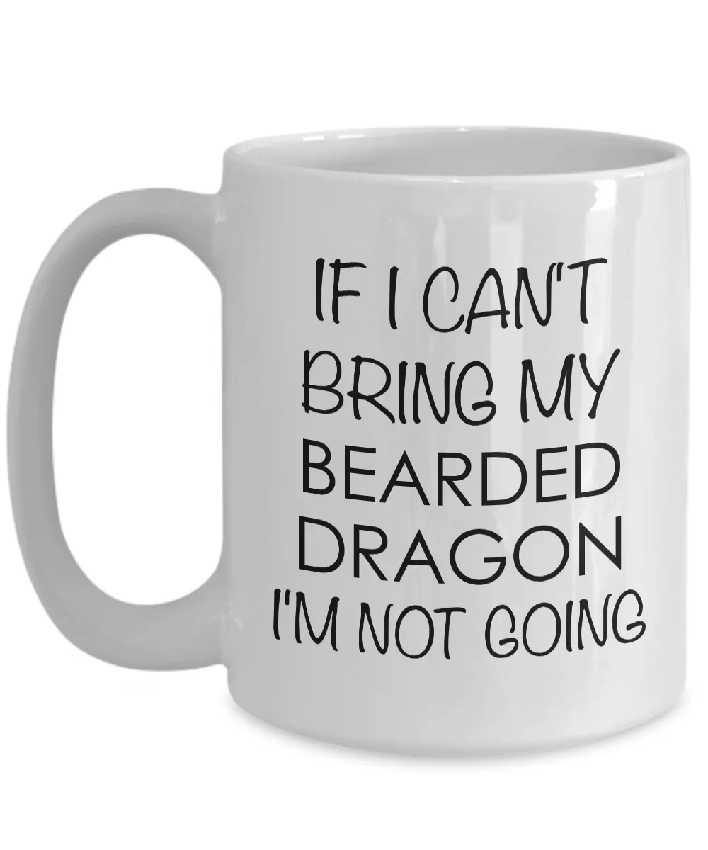 Bearded Dragon Mug Bearded Dragon Gifts - If I Can't Bring My Bearded Dragon I'm Not Going Funny Coffee Mug Ceramic Cup