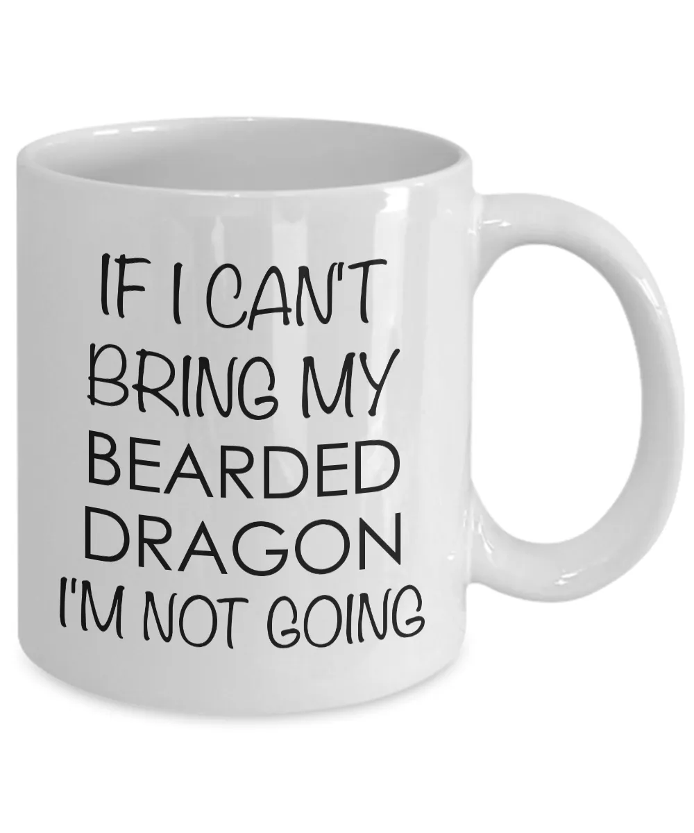 Bearded Dragon Mug Bearded Dragon Gifts - If I Can't Bring My Bearded Dragon I'm Not Going Funny Coffee Mug Ceramic Cup