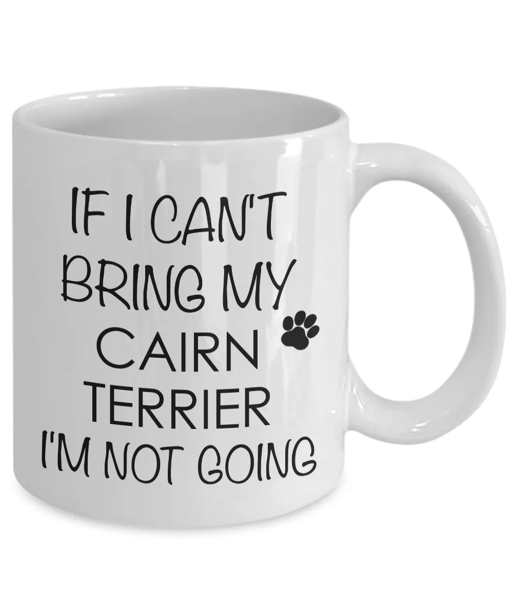 Cairn Terrier Gifts Cairn Terrier Coffee Mug - If I Can't Bring My Cairn Terrier I'm Not Going Coffee Mug Ceramic Tea Cup