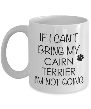 Cairn Terrier Gifts Cairn Terrier Coffee Mug - If I Can't Bring My Cairn Terrier I'm Not Going Coffee Mug Ceramic Tea Cup