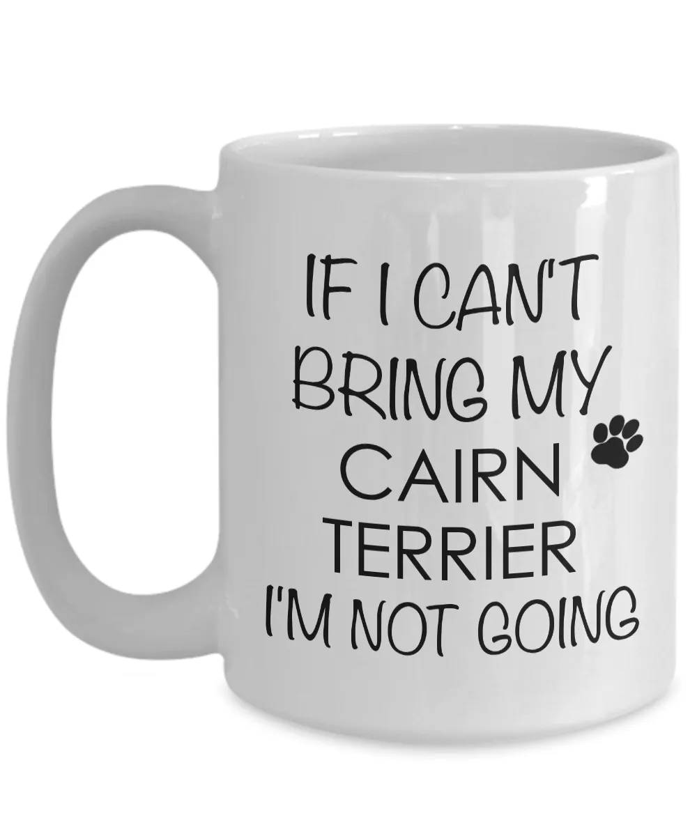 Cairn Terrier Gifts Cairn Terrier Coffee Mug - If I Can't Bring My Cairn Terrier I'm Not Going Coffee Mug Ceramic Tea Cup