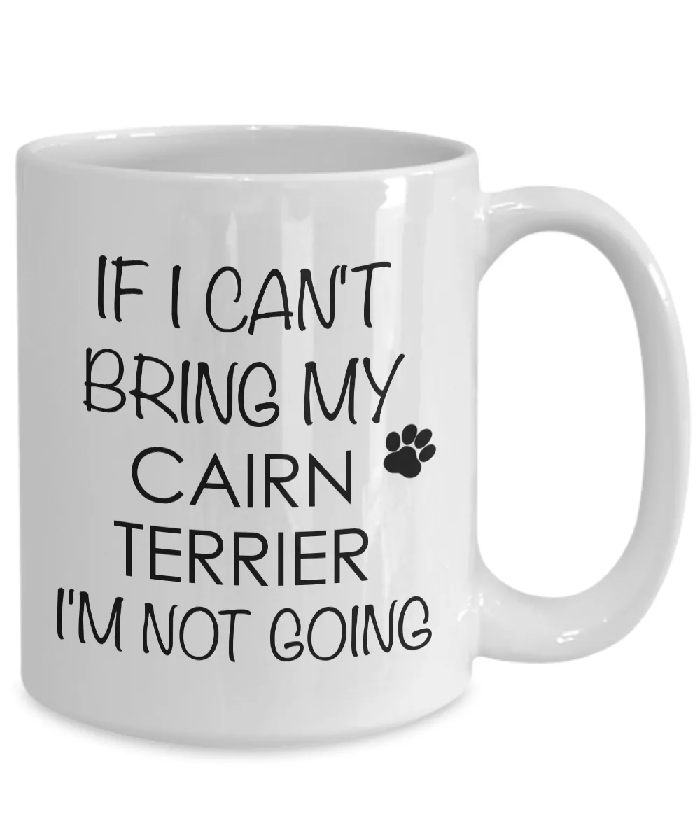Cairn Terrier Gifts Cairn Terrier Coffee Mug - If I Can't Bring My Cairn Terrier I'm Not Going Coffee Mug Ceramic Tea Cup