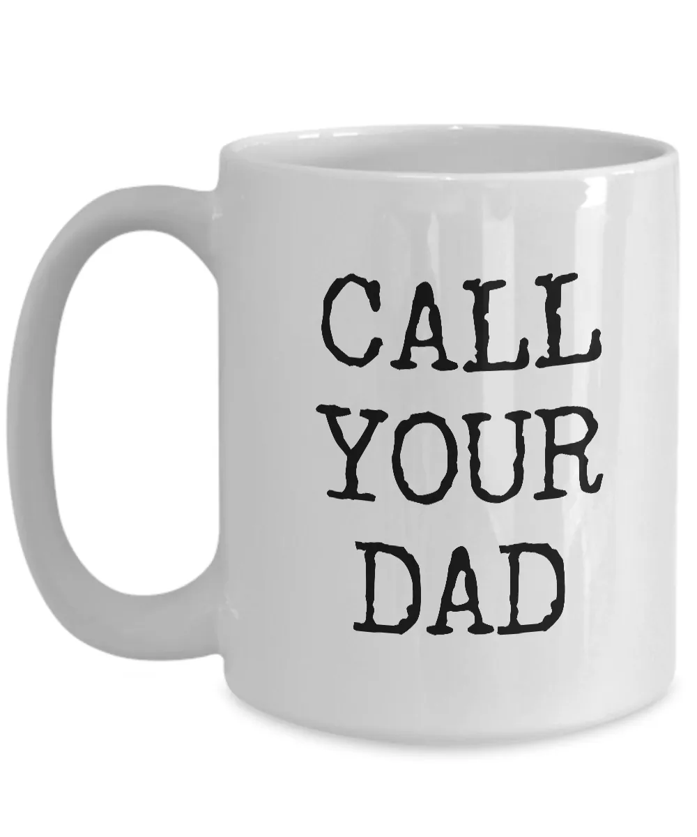 Call Your Dad Mug - Call Your Dad Gifts - Call Your Father Mug Ceramic Coffee Cup