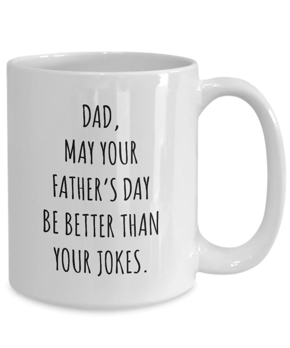 Dad May Your Father's Day Be Better Than Your Dad Jokes Mug Coffee Cup Funny Gift