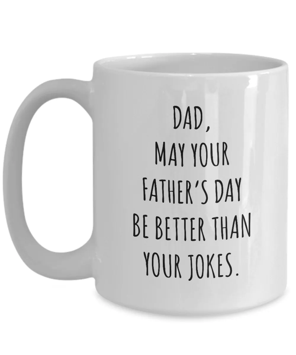 Dad May Your Father's Day Be Better Than Your Dad Jokes Mug Coffee Cup Funny Gift