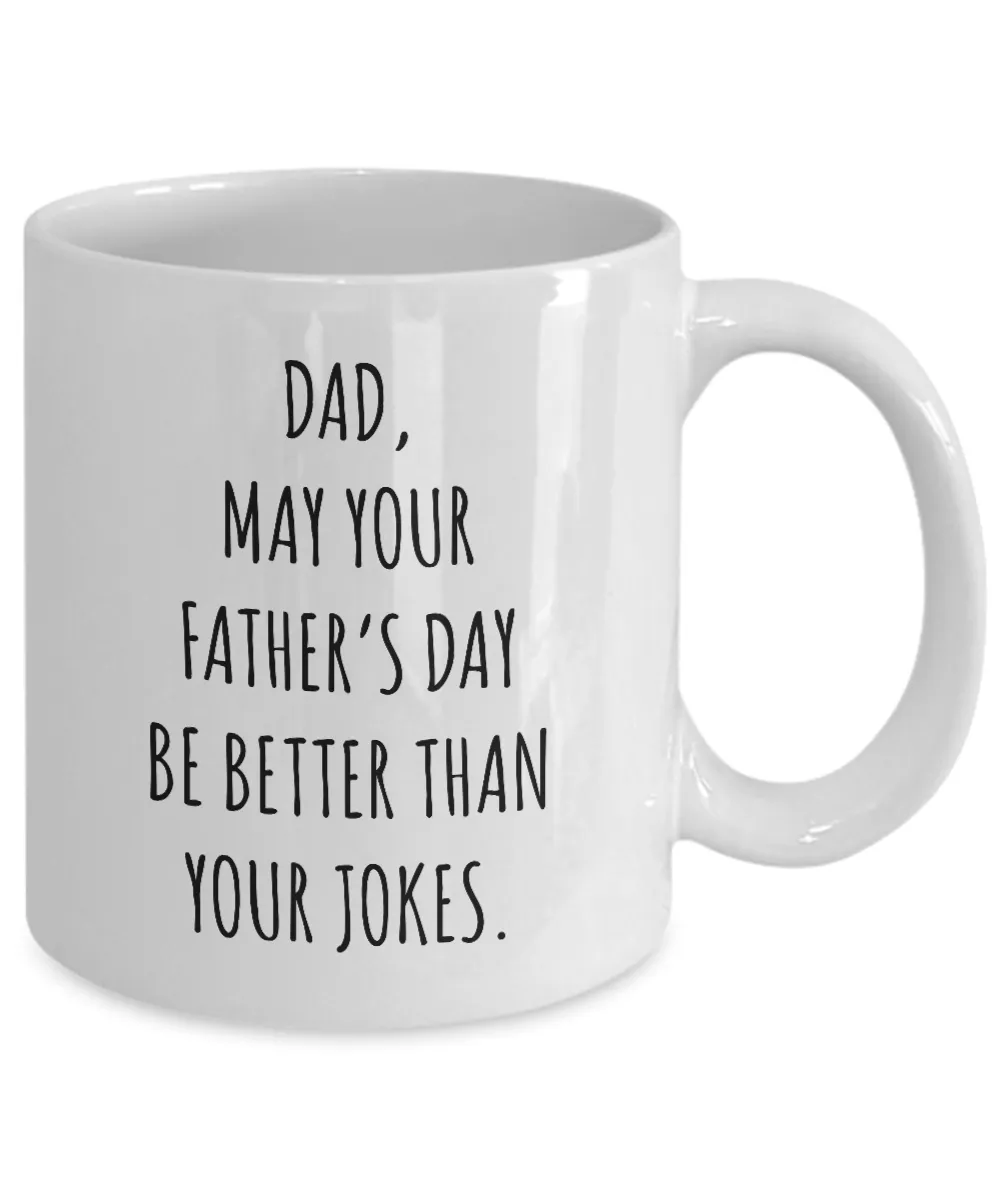 Dad May Your Father's Day Be Better Than Your Dad Jokes Mug Coffee Cup Funny Gift