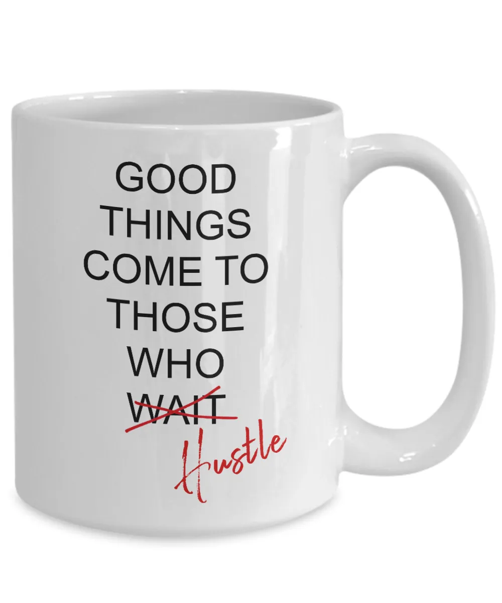 Good Things Come To Those Who Hustle Mug Coffee Cup Funny Gift