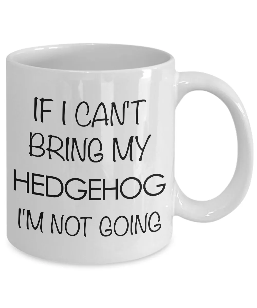 Hedgehog Mug - Hedgehog Gifts - If I Can't Bring My Hedgehog I'm Not Going Coffee Mug Ceramic Tea Cup for Hedgehog Lovers