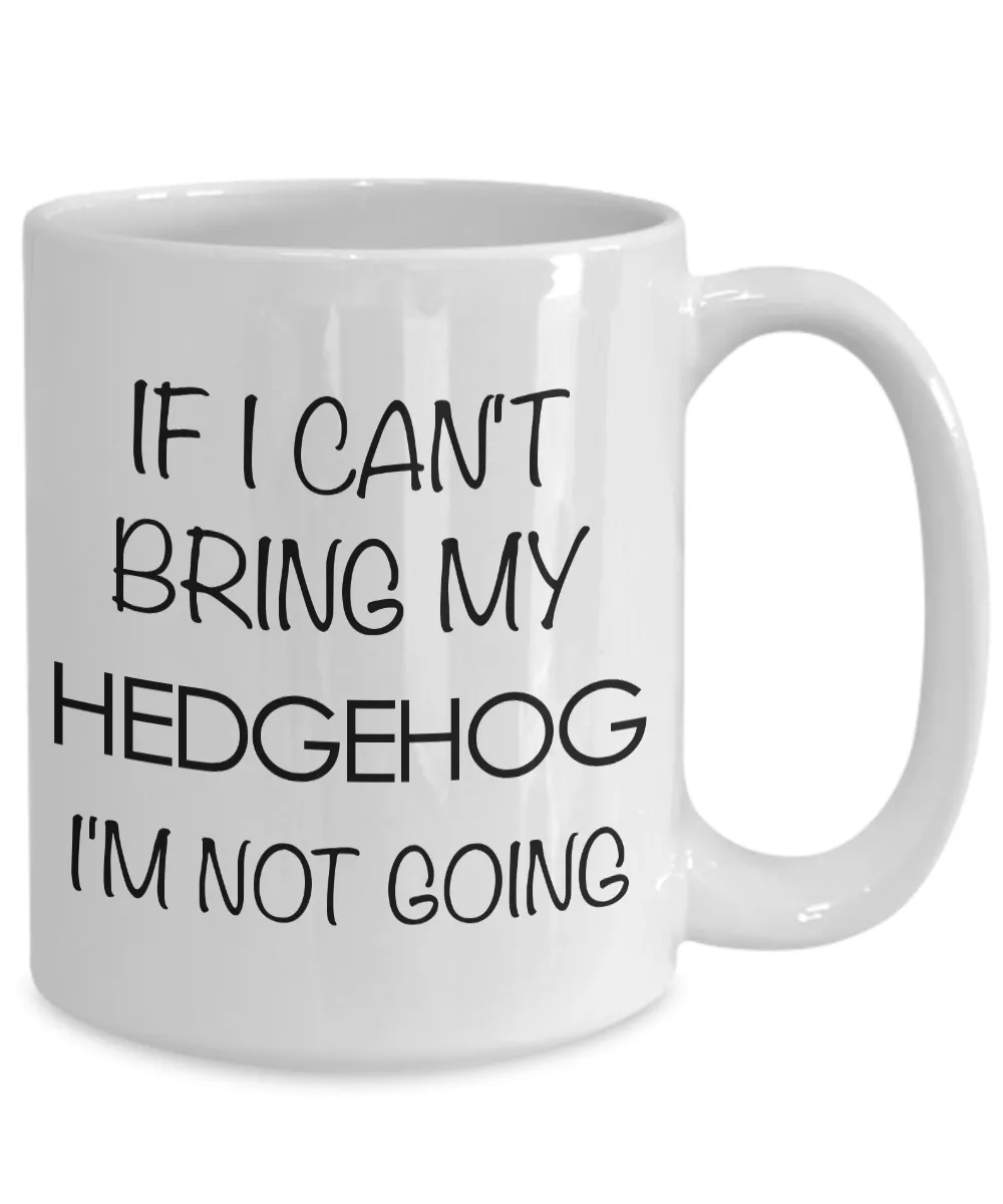 Hedgehog Mug - Hedgehog Gifts - If I Can't Bring My Hedgehog I'm Not Going Coffee Mug Ceramic Tea Cup for Hedgehog Lovers