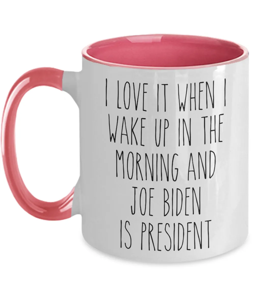 I Love it When I Wake Up in the Morning and Joe Biden is President Mug Democrat Two-Toned Coffee Cup