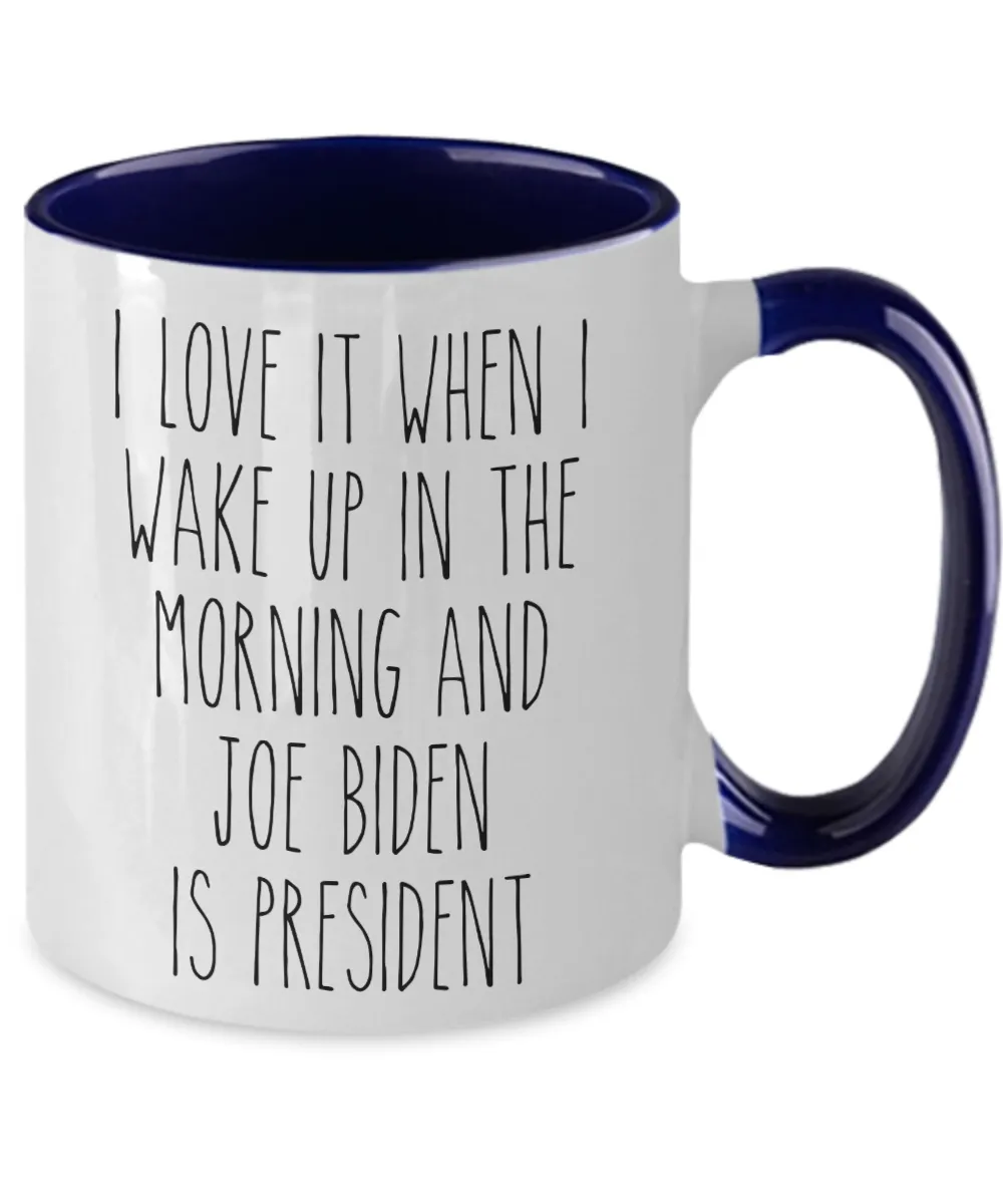 I Love it When I Wake Up in the Morning and Joe Biden is President Mug Democrat Two-Toned Coffee Cup