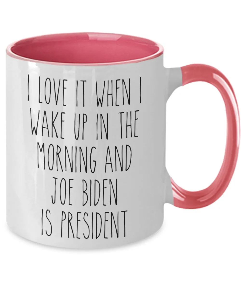 I Love it When I Wake Up in the Morning and Joe Biden is President Mug Democrat Two-Toned Coffee Cup