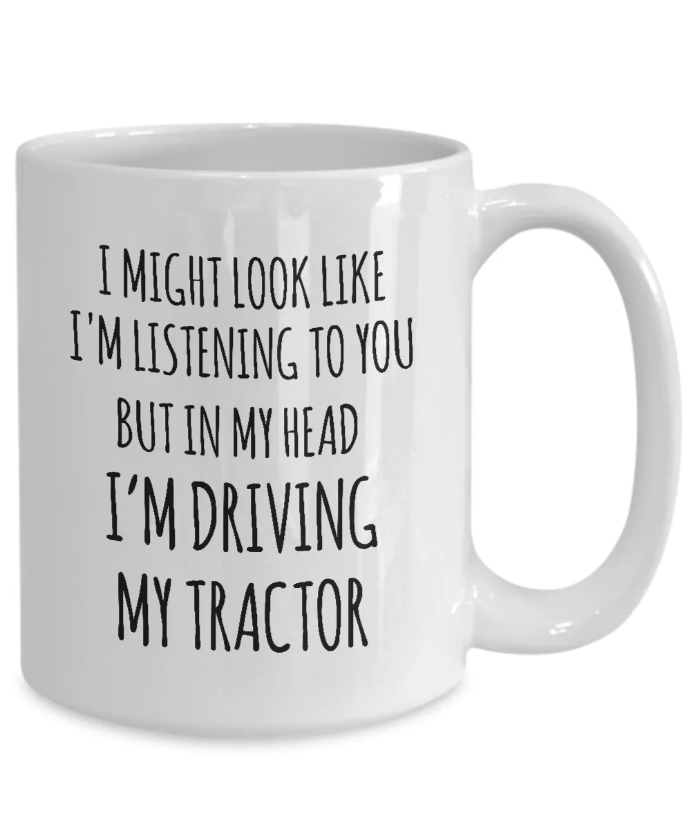 I Might Look Like I'M Listening To You But In My Head I'M Driving My Tractor Mug Coffee Cup Funny Gift