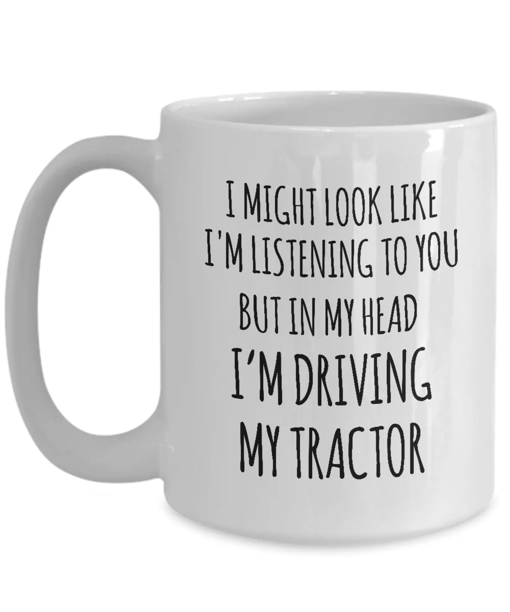 I Might Look Like I'M Listening To You But In My Head I'M Driving My Tractor Mug Coffee Cup Funny Gift