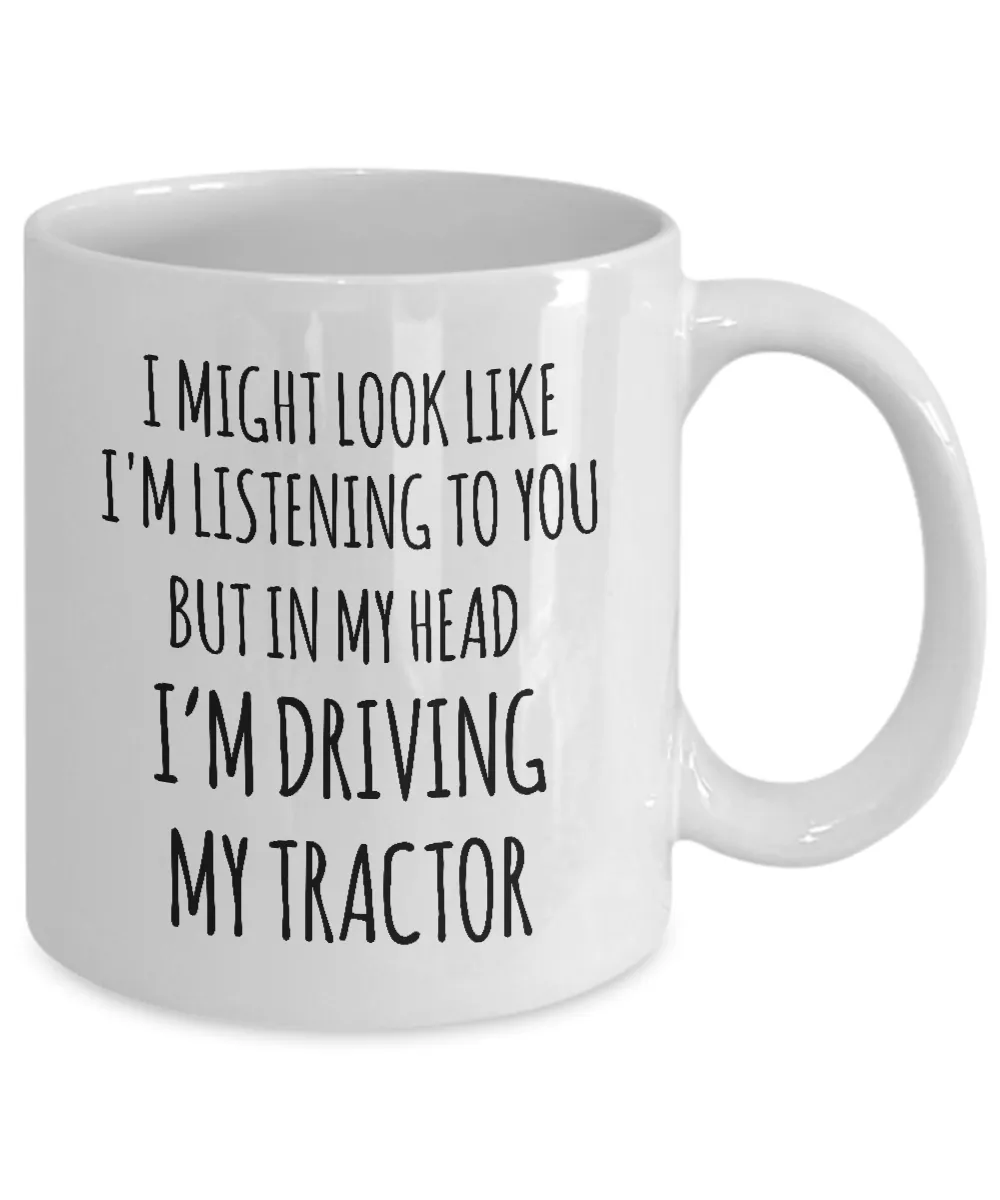 I Might Look Like I'M Listening To You But In My Head I'M Driving My Tractor Mug Coffee Cup Funny Gift