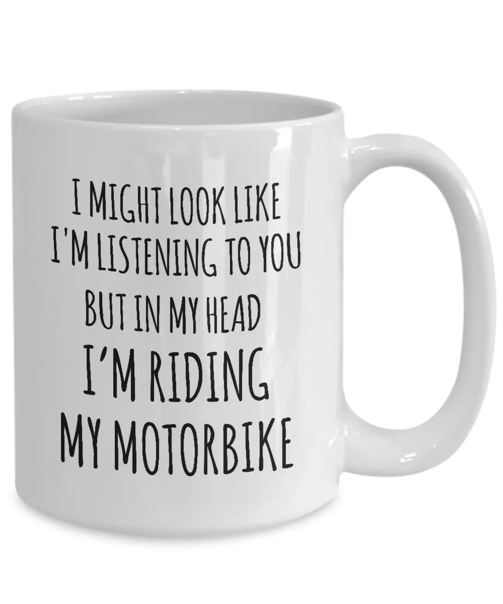 I Might Look Like I'M Listening To You But In My Head I'M Riding My Motorbike Mug Coffee Cup Funny Gift