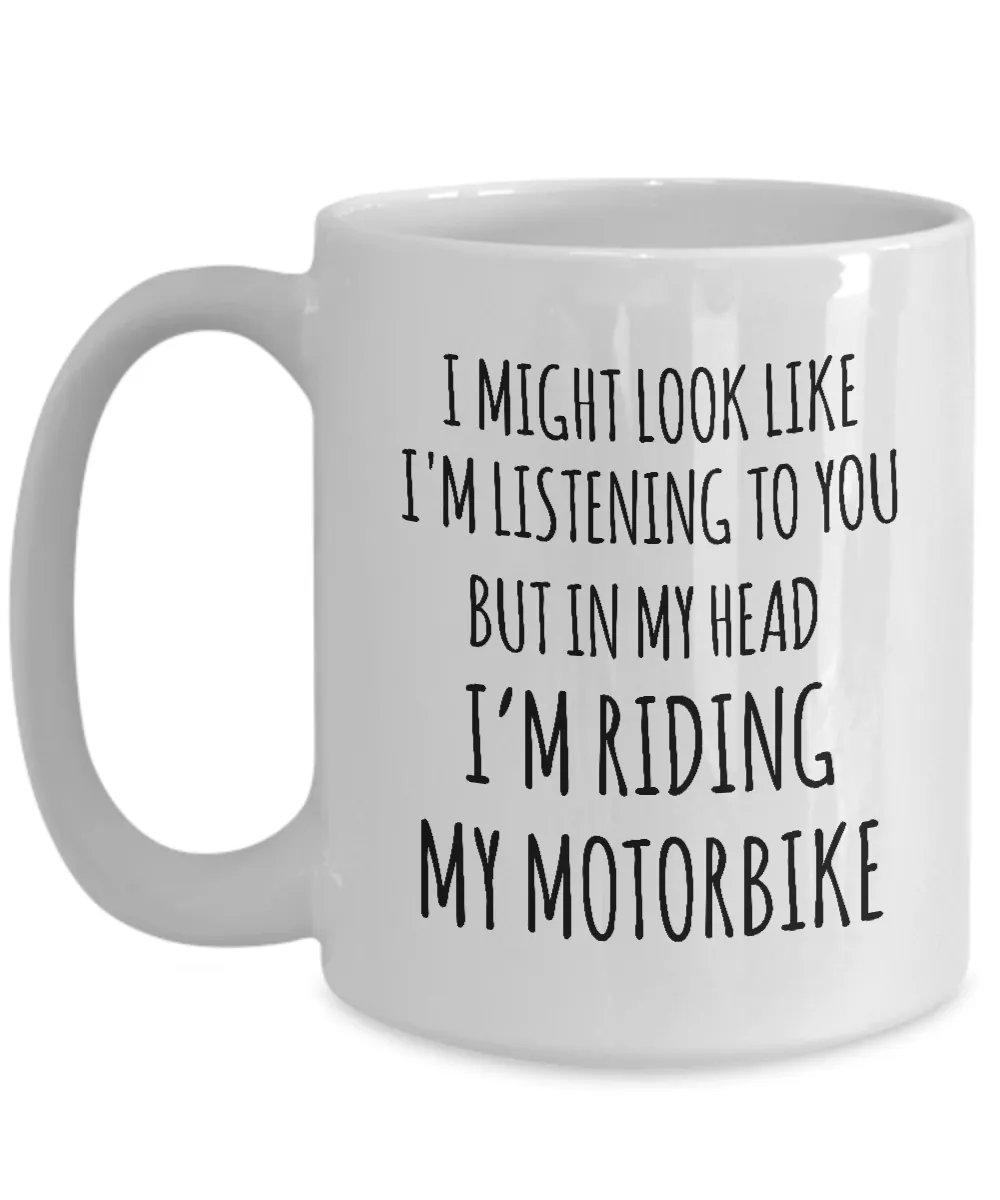 I Might Look Like I'M Listening To You But In My Head I'M Riding My Motorbike Mug Coffee Cup Funny Gift