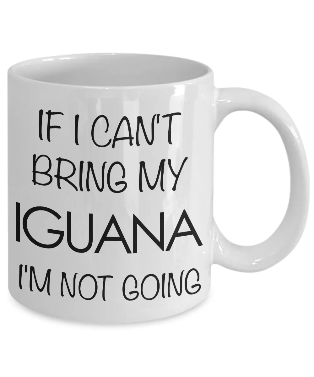 Iguana Mug - If I Can't Bring My Iguana I'm Not Going Coffee Mug - Iguana Gifts