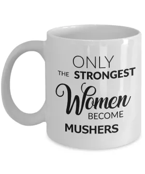 Musher Coffee Mug - Gifts for Mushers - Only the Strongest Women Become Mushers Coffee Mug Ceramic Tea Cup