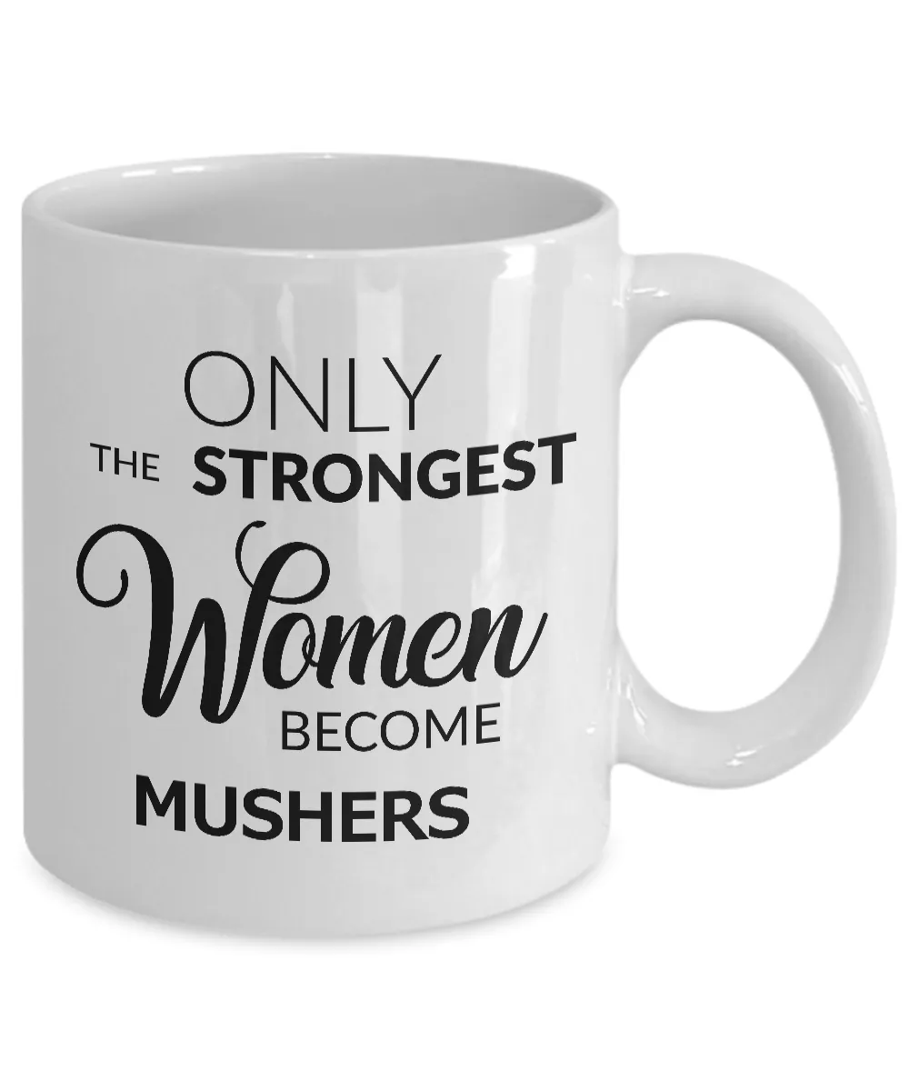 Musher Coffee Mug - Gifts for Mushers - Only the Strongest Women Become Mushers Coffee Mug Ceramic Tea Cup