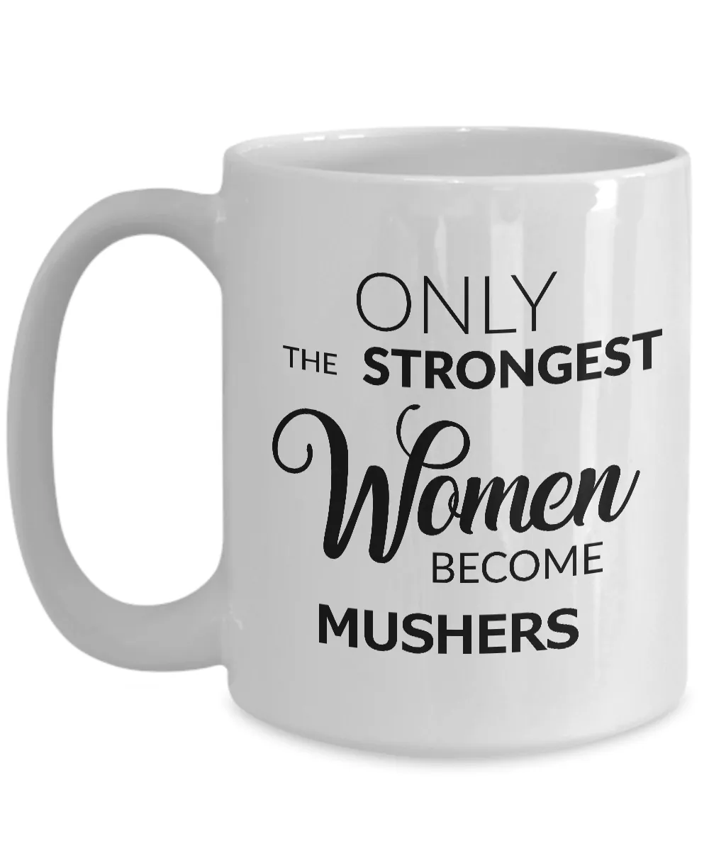Musher Coffee Mug - Gifts for Mushers - Only the Strongest Women Become Mushers Coffee Mug Ceramic Tea Cup