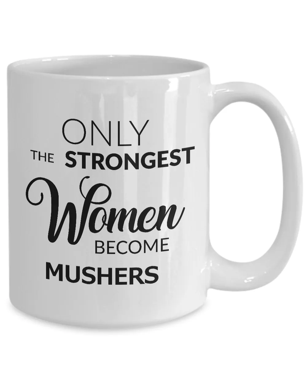 Musher Coffee Mug - Gifts for Mushers - Only the Strongest Women Become Mushers Coffee Mug Ceramic Tea Cup