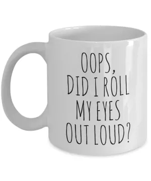 Oops Did I Roll My Eyes Out Loud Mug Coffee Cup Funny Gift