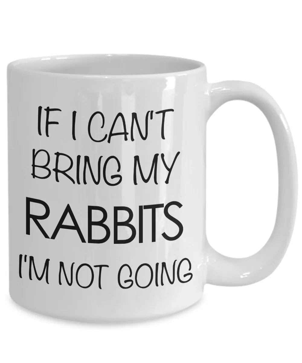 Rabbit Gifts - Rabbit Mug - If I Can't Bring My Rabbits I'm Not Going Coffee Mug