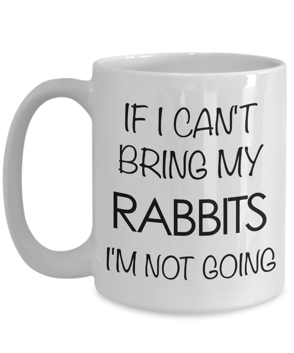 Rabbit Gifts - Rabbit Mug - If I Can't Bring My Rabbits I'm Not Going Coffee Mug