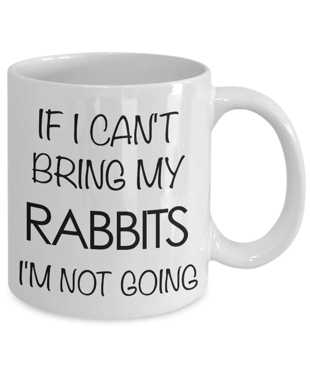 Rabbit Gifts - Rabbit Mug - If I Can't Bring My Rabbits I'm Not Going Coffee Mug