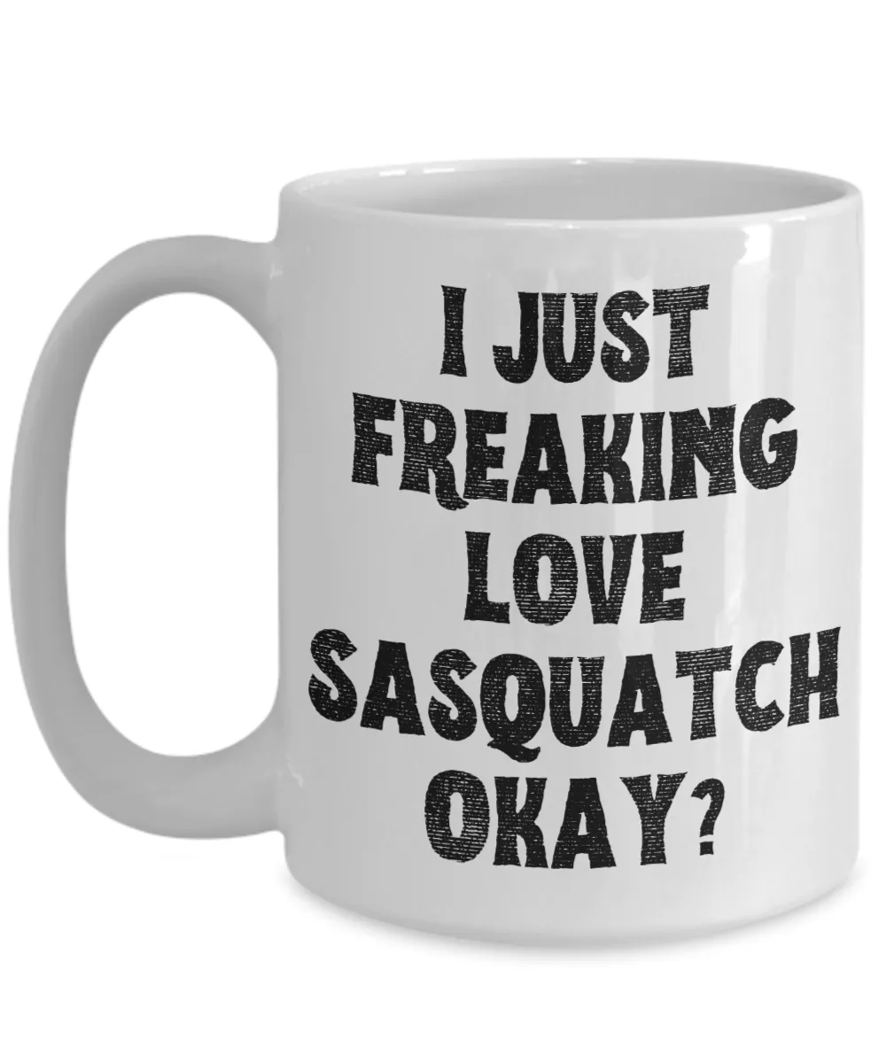 Sasquatch Mug, Sasquatch Gifts, Sasquatch Gift, Bigfoot Coffee Mug, I Just Freaking Love Sasquatch Okay Coffee Cup
