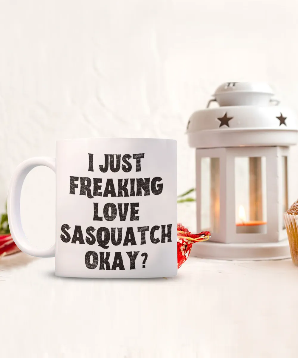 Sasquatch Mug, Sasquatch Gifts, Sasquatch Gift, Bigfoot Coffee Mug, I Just Freaking Love Sasquatch Okay Coffee Cup