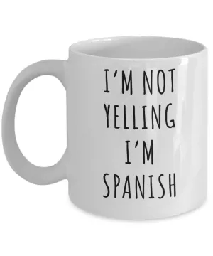Spain Mug, Spain Gifts, I'm Not Yelling I'm Spanish Coffee Cup
