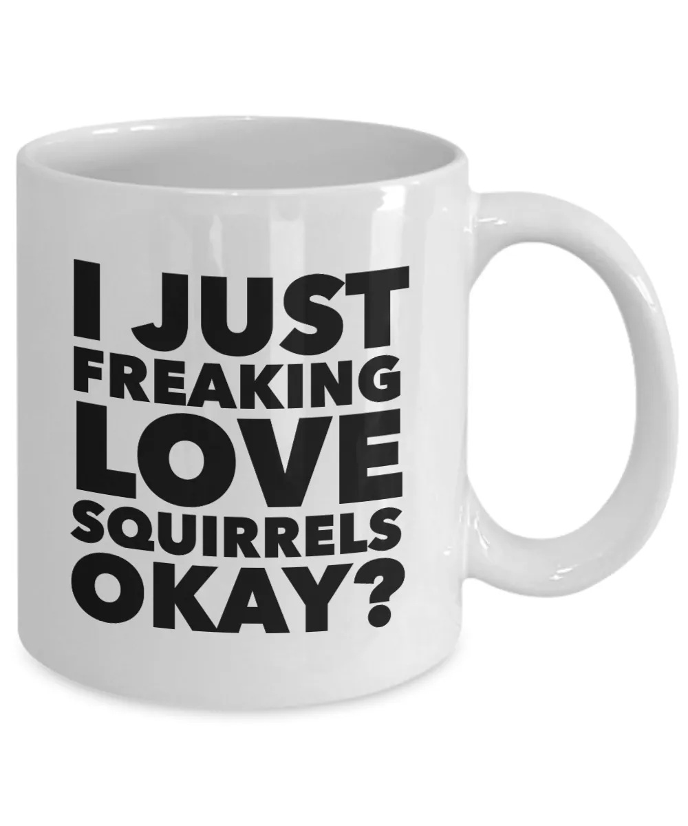 Squirrel Coffee Mug Funny - I Just Freaking Love Squirrels Okay? Ceramic Coffee Cup