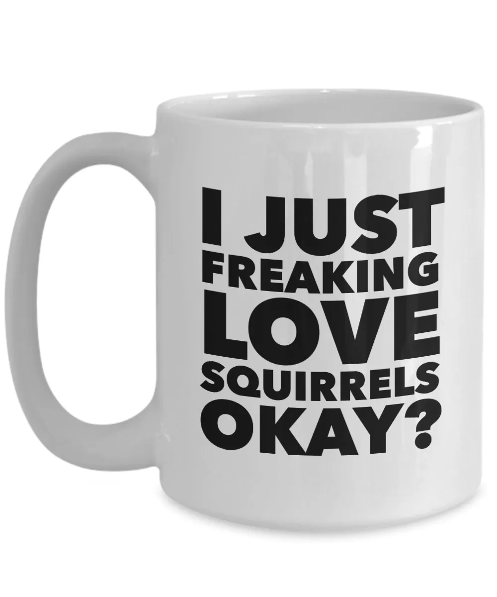 Squirrel Coffee Mug Funny - I Just Freaking Love Squirrels Okay? Ceramic Coffee Cup