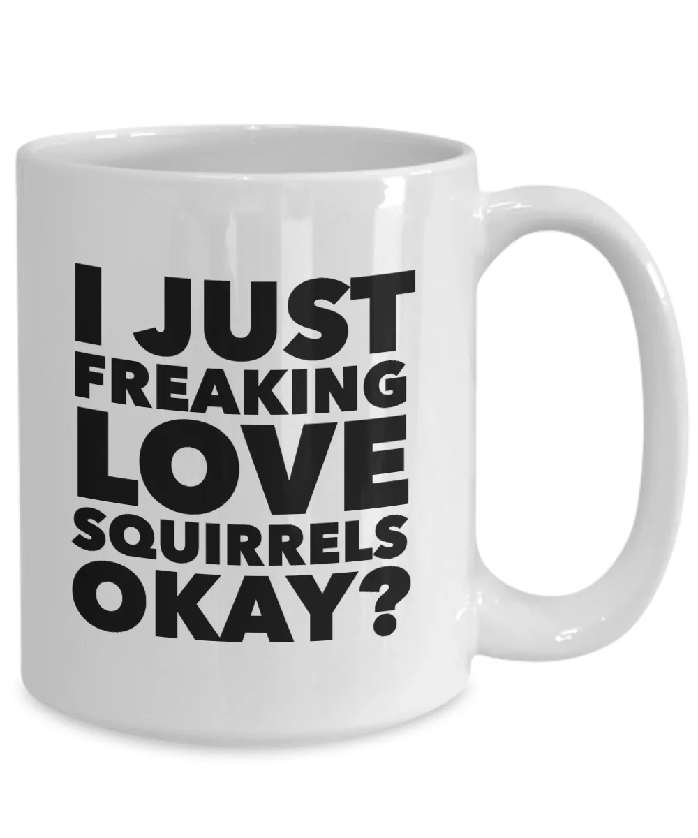 Squirrel Coffee Mug Funny - I Just Freaking Love Squirrels Okay? Ceramic Coffee Cup